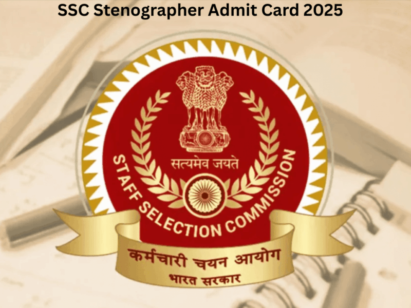 SSC Stenographer Admit Card 2025: Everything You Need to Know